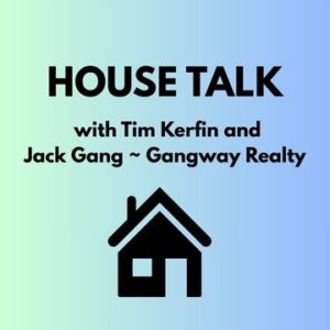 House Talk with Tim Kerfin and Jack Gang and Gangway Realty